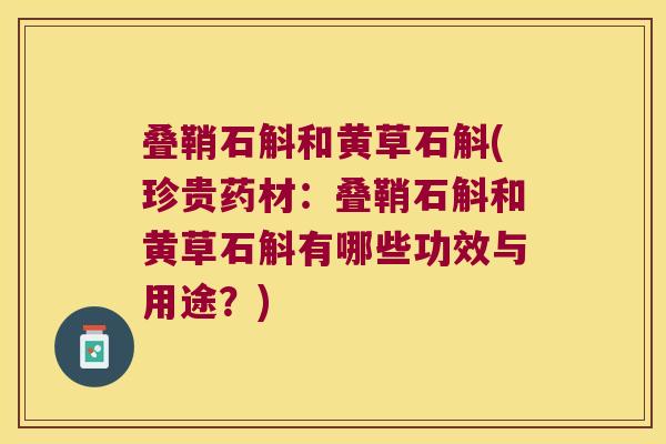叠鞘石斛和黄草石斛(珍贵药材：叠鞘石斛和黄草石斛有哪些功效与用途？)