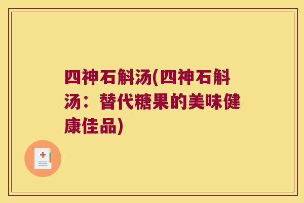 四神石斛汤(四神石斛汤：替代糖果的美味健康佳品)