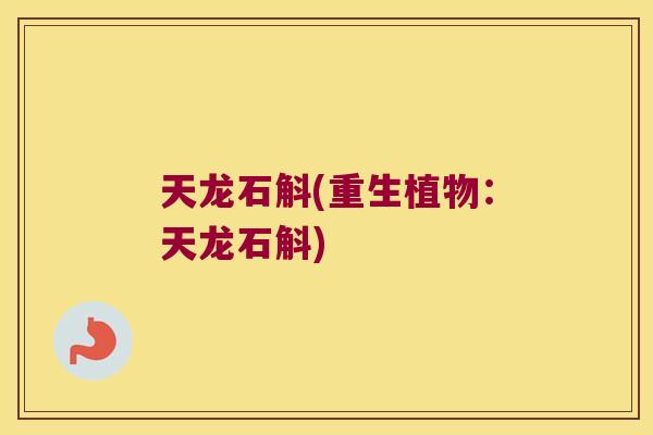 天龙石斛(重生植物:天龙石斛) 天龙石斛(重生植物:天龙石斛)