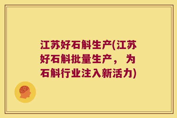 江苏好石斛生产(江苏好石斛批量生产， 为石斛行业注入新活力)