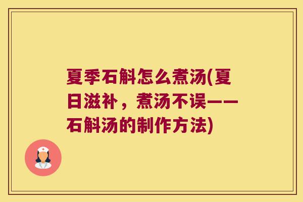 夏季石斛怎么煮汤(夏日滋补，煮汤不误——石斛汤的制作方法)