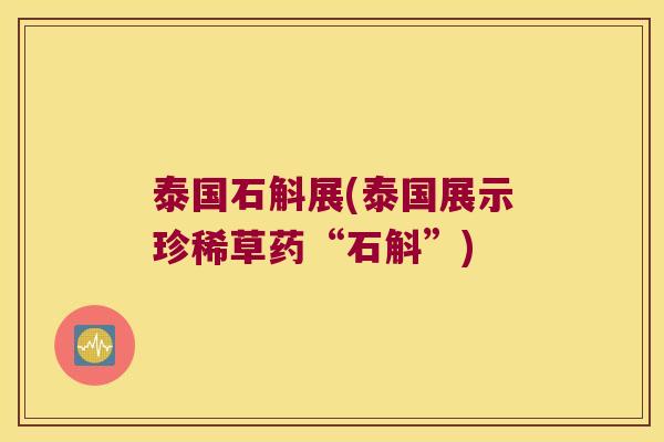 泰国石斛展(泰国展示珍稀草药“石斛”)
