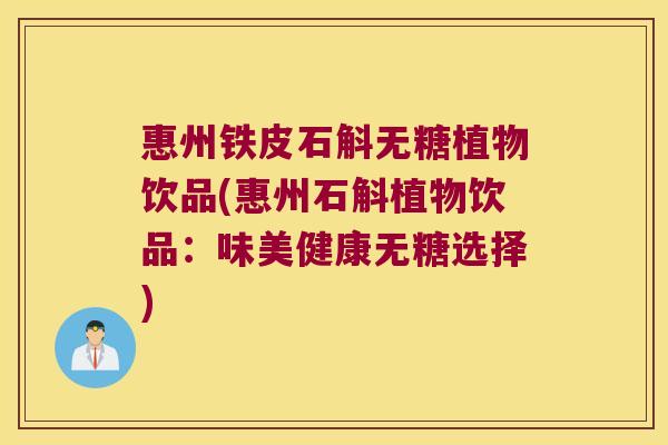 惠州铁皮石斛无糖植物饮品(惠州石斛植物饮品：味美健康无糖选择)