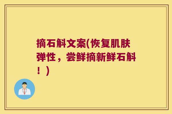摘石斛文案(恢复肌肤弹性，尝鲜摘新鲜石斛！)