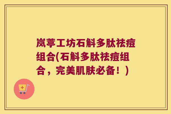 岚葶工坊石斛多肽祛痘组合(石斛多肽祛痘组合，完美必备！)