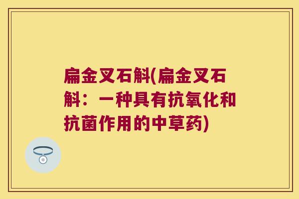 扁金叉石斛(扁金叉石斛：一种具有抗氧化和抗菌作用的中草药)