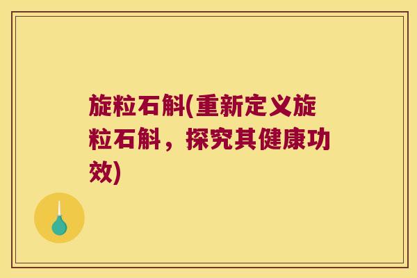 旋粒石斛(重新定义旋粒石斛，探究其健康功效)