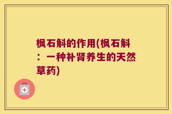 枫石斛的作用(枫石斛：一种补肾养生的天然草药)
