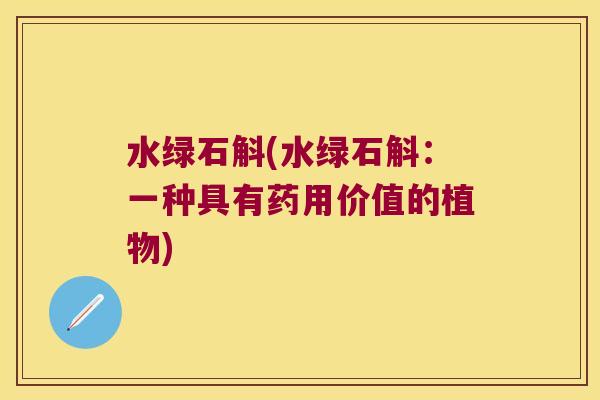 水绿石斛(水绿石斛：一种具有药用价值的植物)
