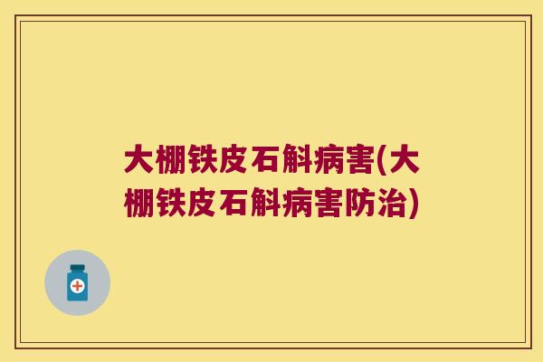大棚铁皮石斛病害(大棚铁皮石斛病害防治)