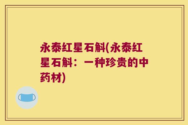 永泰红星石斛(永泰红星石斛：一种珍贵的材)