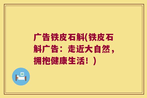 广告铁皮石斛(铁皮石斛广告：走近大自然，拥抱健康生活！)