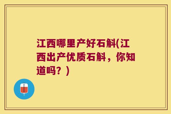 江西哪里产好石斛(江西出产优质石斛，你知道吗？)