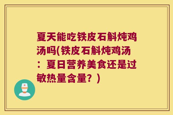 夏天能吃铁皮石斛炖鸡汤吗(铁皮石斛炖鸡汤：夏日营养美食还是热量含量？)