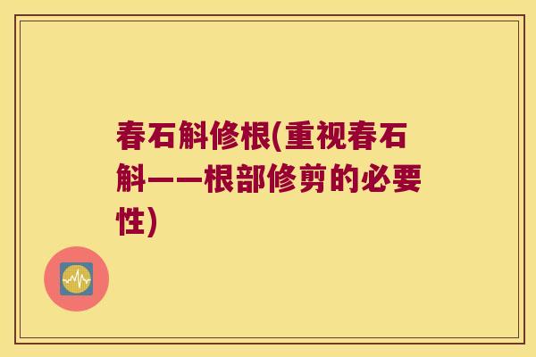 春石斛修根(重视春石斛——根部修剪的必要性)