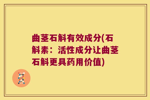 曲茎石斛有效成分(石斛素：活性成分让曲茎石斛更具药用价值)