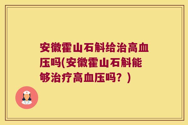 安徽霍山石斛给高吗(安徽霍山石斛能够高吗?) 安徽霍山石斛给高吗(安徽霍山石斛能够高吗?)