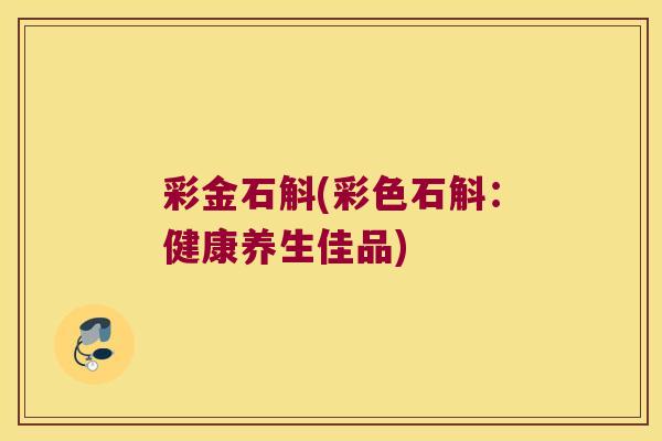 彩金石斛(彩色石斛：健康养生佳品)