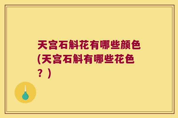 天宫石斛花有哪些颜色(天宫石斛有哪些花色？)