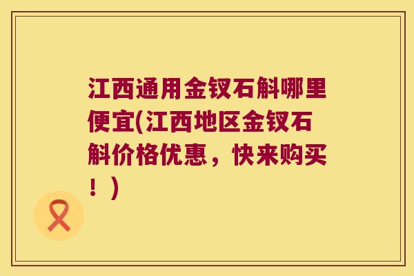 江西通用金钗石斛哪里便宜(江西地区金钗石斛价格优惠，快来购买！)
