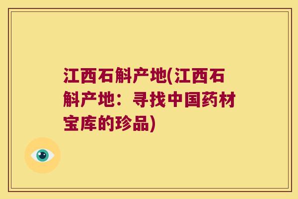 江西石斛产地(江西石斛产地：寻找中国药材宝库的珍品)