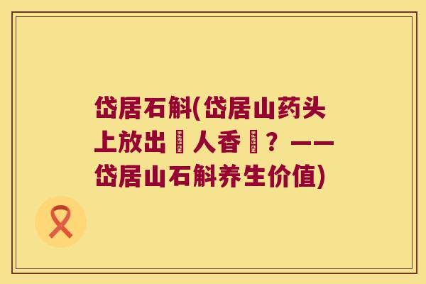 岱居石斛(岱居山药头上放出動人香氣?——岱居山石斛养生价值) 岱居石斛(岱居山药头上放出動人香氣?——岱居山石斛养生价值)
