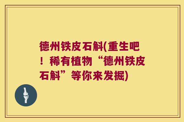 德州铁皮石斛(重生吧！稀有植物“德州铁皮石斛”等你来发掘)