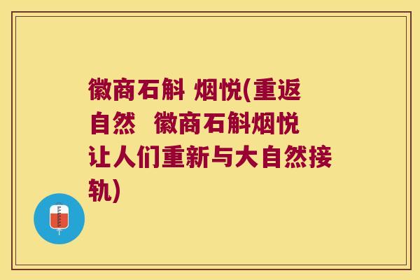 徽商石斛 烟悦(重返自然  徽商石斛烟悦让人们重新与大自然接轨)