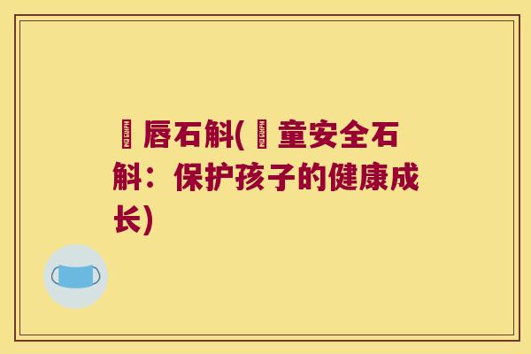 兒唇石斛(兒童安全石斛：保护孩子的健康成长)