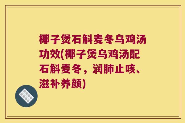 椰子煲石斛麦冬乌鸡汤功效(椰子煲乌鸡汤配石斛麦冬，润肺止咳、滋补养颜)