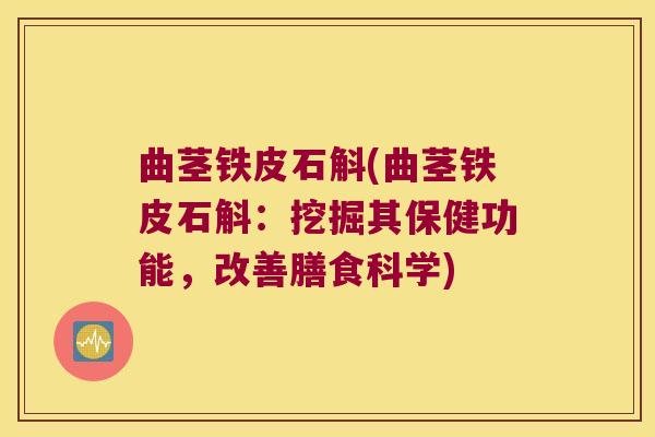 曲茎铁皮石斛(曲茎铁皮石斛:挖掘其保健功能,改善膳食科学) 曲茎铁皮石斛(曲茎铁皮石斛:挖掘其保健功能,改善膳食科学)