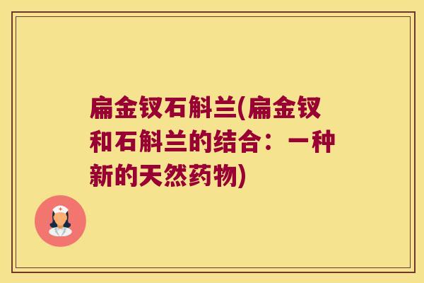 扁金钗石斛兰(扁金钗和石斛兰的结合：一种新的天然)