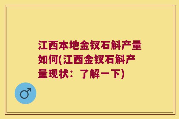 江西本地金钗石斛产量如何(江西金钗石斛产量现状：了解一下)