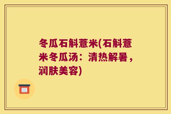 冬瓜石斛薏米(石斛薏米冬瓜汤：清热解暑，润肤美容)