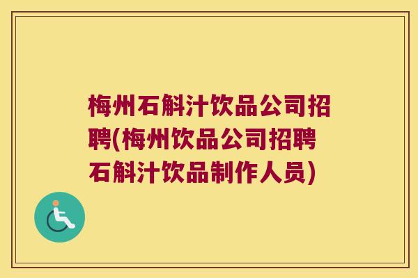 梅州石斛汁饮品公司招聘(梅州饮品公司招聘石斛汁饮品制作人员) 梅州石斛汁饮品公司招聘(梅州饮品公司招聘石斛汁饮品制作人员)