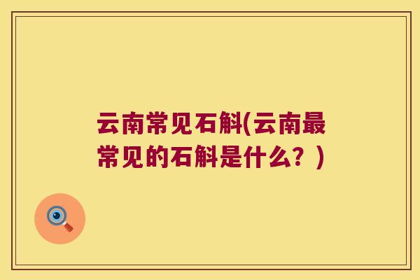 云南常见石斛(云南最常见的石斛是什么？)