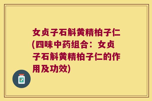 女贞子石斛黄精柏子仁(四味组合:女贞子石斛黄精柏子仁的作用及功效) 女贞子石斛黄精柏子仁(四味组合:女贞子石斛黄精柏子仁的作用及功效)