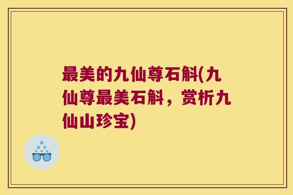 最美的九仙尊石斛(九仙尊最美石斛，赏析九仙山珍宝)