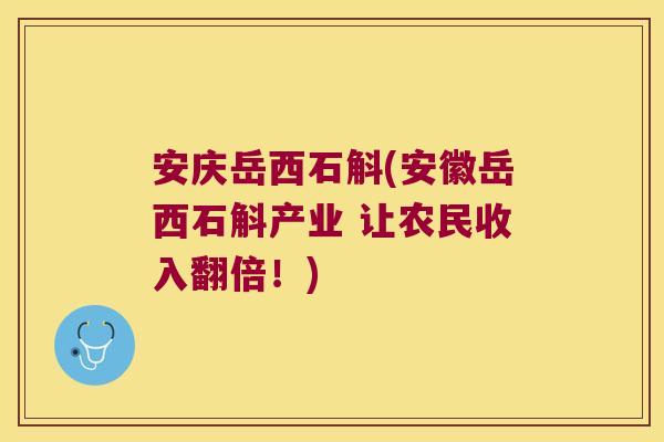 安庆岳西石斛(安徽岳西石斛产业 让农民收入翻倍！)