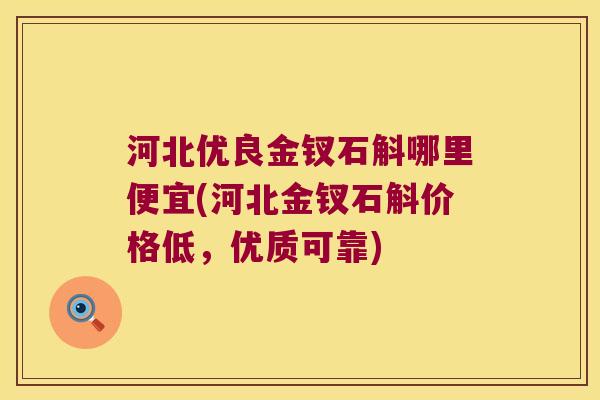 河北优良金钗石斛哪里便宜(河北金钗石斛价格低，优质可靠)