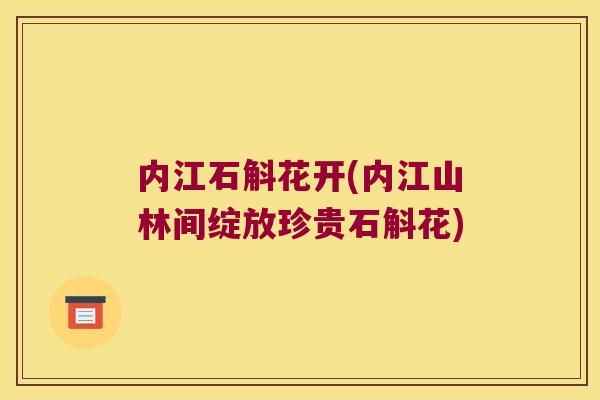 内江石斛花开(内江山林间绽放珍贵石斛花)