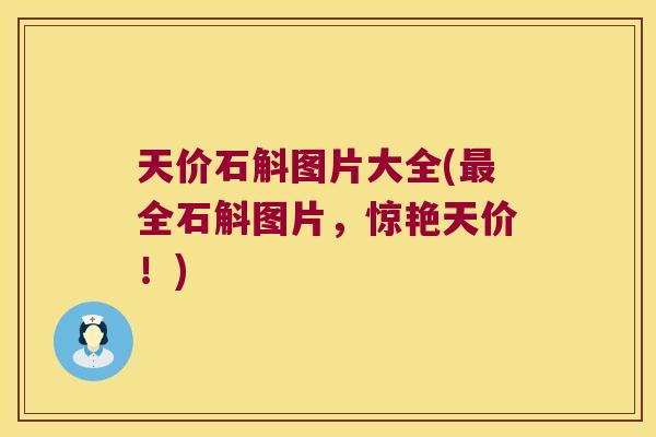 天价石斛图片大全(最全石斛图片，惊艳天价！)