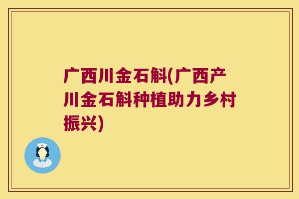 广西川金石斛(广西产川金石斛种植助力乡村振兴)