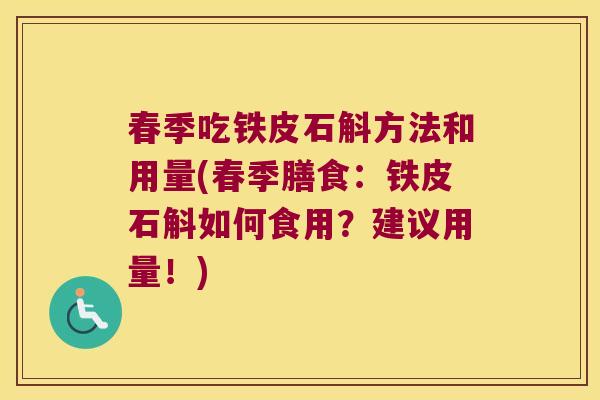 春季吃铁皮石斛方法和用量(春季膳食:铁皮石斛如何食用?建议用量!) 春季吃铁皮石斛方法和用量(春季膳食:铁皮石斛如何食用?建议用量!)
