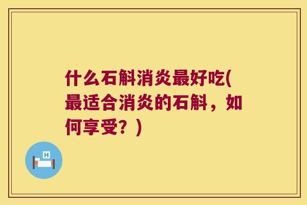 什么石斛好吃(适合的石斛,如何享受?) 什么石斛好吃(适合的石斛,如何享受?)