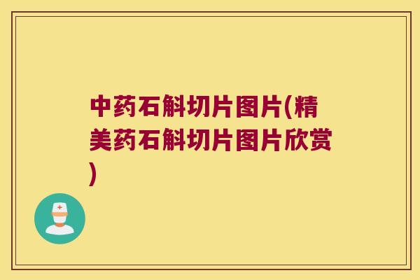 中药石斛切片图片(精美药石斛切片图片欣赏)