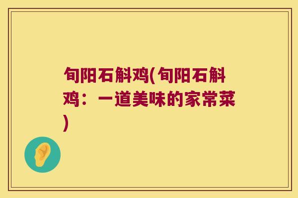 旬阳石斛鸡(旬阳石斛鸡：一道美味的家常菜)