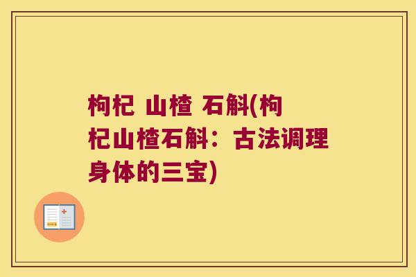 枸杞 山楂 石斛(枸杞山楂石斛：古法调理身体的三宝)