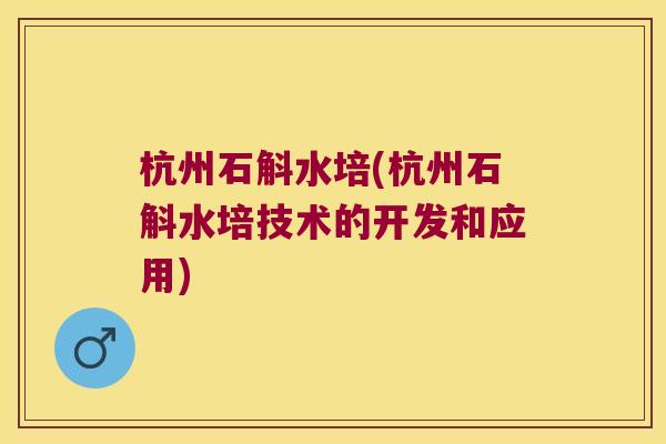 杭州石斛水培(杭州石斛水培技术的开发和应用)