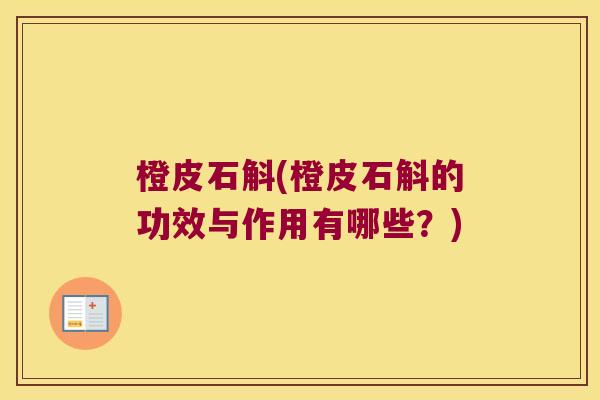 橙皮石斛(橙皮石斛的功效与作用有哪些？)